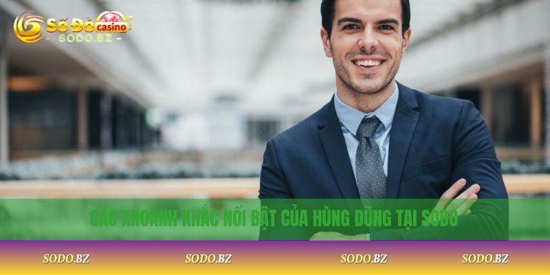Các khoảnh khắc nổi bật của Hùng Dũng tại SoDo